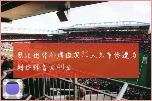 恩比德替补席微笑76人末节惨遭马刺逆转落后40分