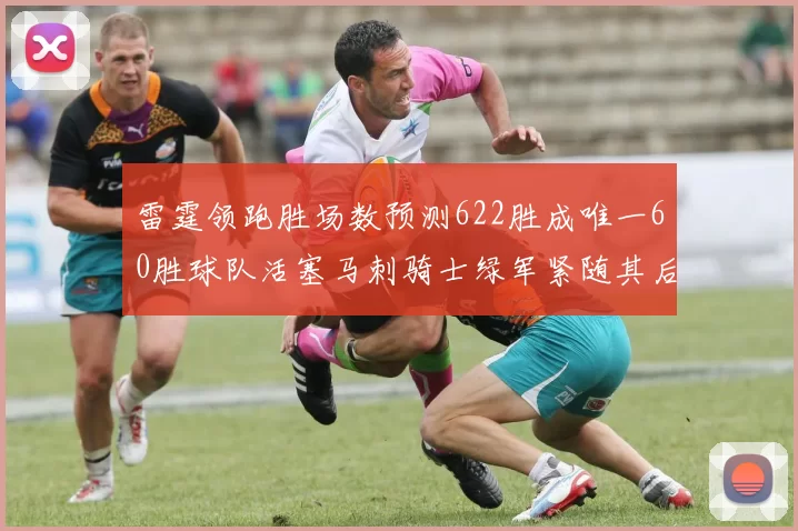 雷霆领跑胜场数预测622胜成唯一60胜球队活塞马刺骑士绿军紧随其后
